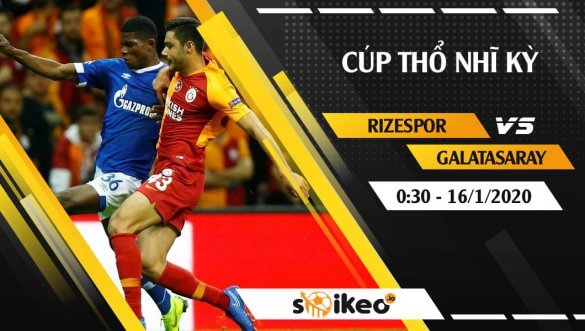 Soi kèo Çaykur Rizespor vs Galatasaray lúc 0h30, ngày 16/1/2020