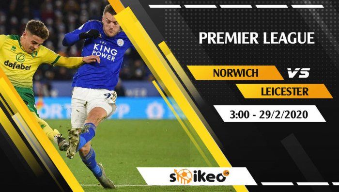 Soi kèo Norwich vs Leicester 3h ngày 29/2/2020