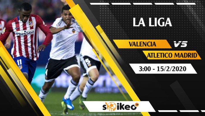 Soi kèo Valencia vs Atletico Madrid lúc 3h ngày 15/2/2020