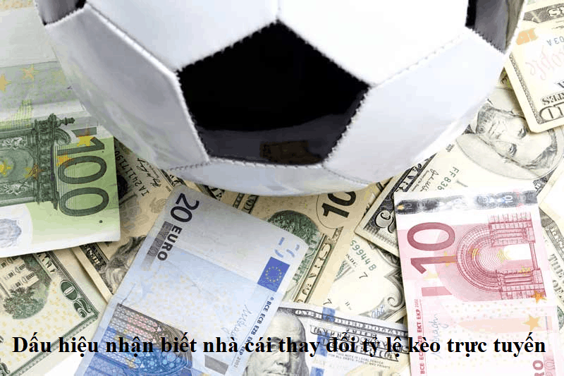 Dấu hiệu nhận biết nhà cái thay đổi tỷ lệ kèo trực tuyến