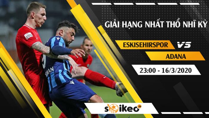 Soi kèo Eskisehirspor vs Adana Demirspor vào 23h ngày 16/3/2020