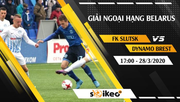 Soi kèo FK Slutsk vs Dynamo Brest vào 17h ngày 28/3/2020