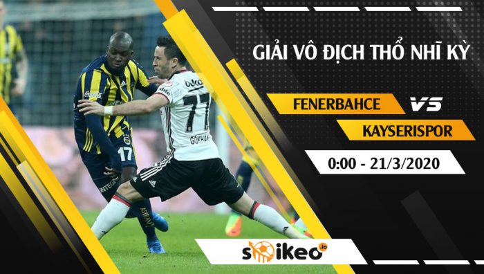 Soi kèo Fenerbahce vs Kayserispor vào 0h ngày 21/3/2020