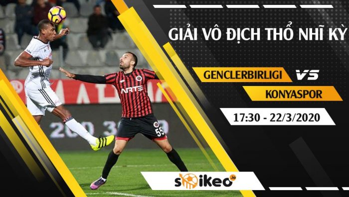Soi kèo Genclerbirligi vs Konyaspor vào 17h30 ngày 22/3/2020