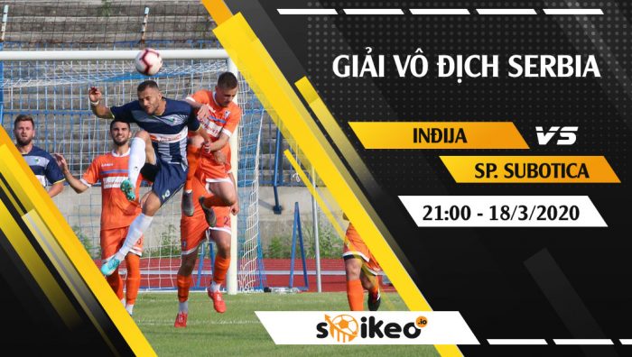 Soi kèo Indjija vs FK Spartak Subotica vào 21h ngày 18/3/2020