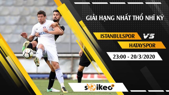 Soi kèo Istanbulspor Vs Hatayspor vào 23h ngày 20/3/2020