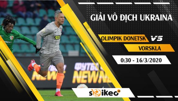 Soi kèo Olimpik Donetsk vs Vorskla vào 0h30 ngày 16/3/2020
