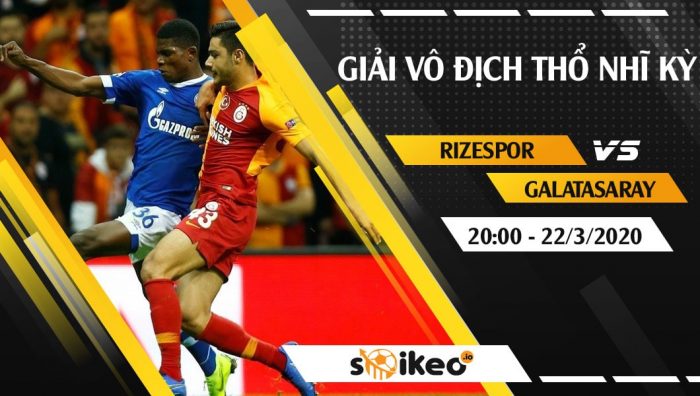 Soi kèo Rizespor vs Galatasaray vào 20h ngày 22/3/2020
