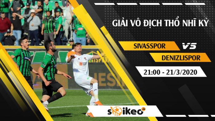 Soi kèo Sivasspor vs Denizlispor vào 21h ngày 21/3/2020