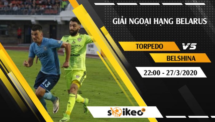 Soi kèo Torpedo Zhodino vs Belshina Bobruisk vào 22h ngày 27/3/2020
