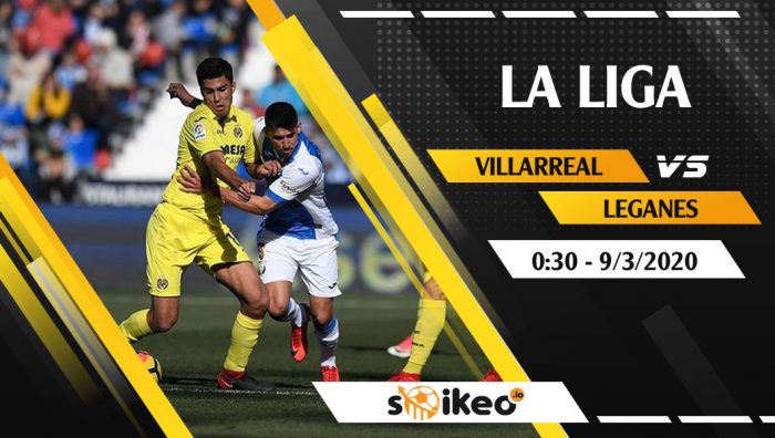 Soi kèo Villarreal vs Leganes vào 0h30 ngày 9/3/2020