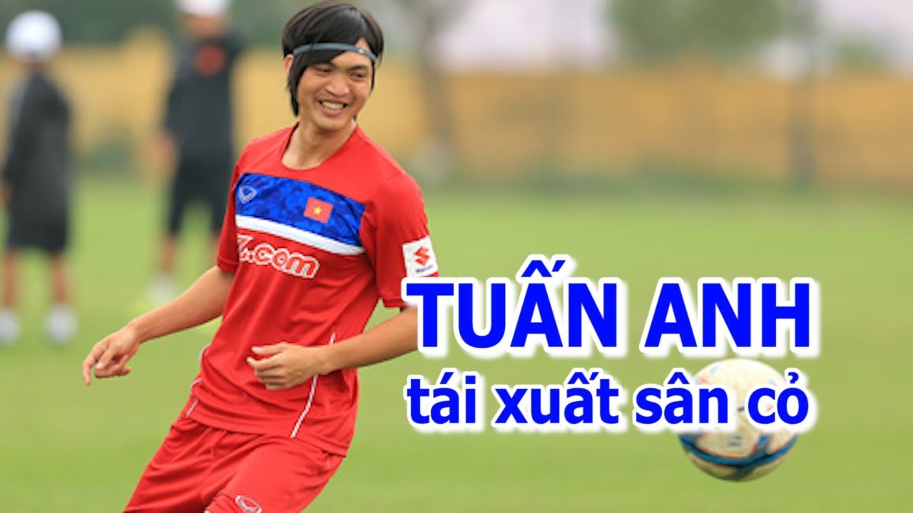 HOT: Tuấn Anh bình phục 100% chấn thương, sẵn sàng tái xuất