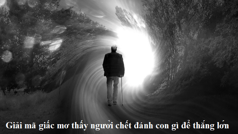 Giải mã giấc mơ thấy người chết đánh con gì để thắng lớn