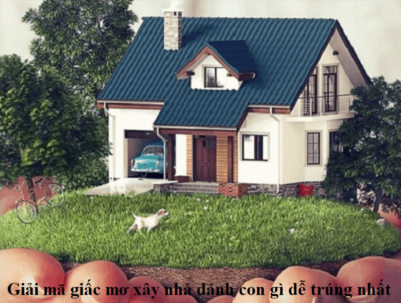 Giải mã giấc mơ xây nhà đánh con gì dễ trúng nhất