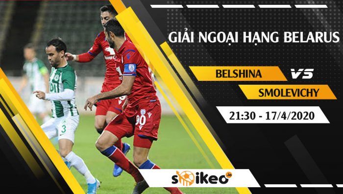 Soi kèo Belshina Bobruisk vs Smolevichy vào 21h30 ngày 17/4/2020