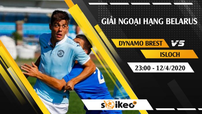 Soi kèo Dynamo Brest vs Isloch vào 23h ngày 12/4/2020