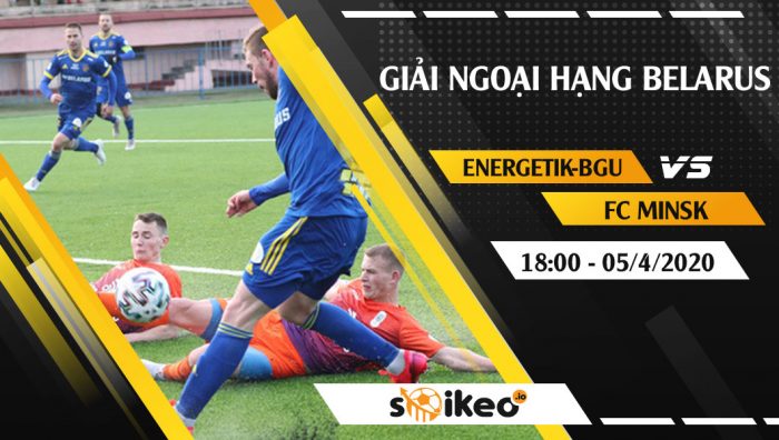 Soi kèo Energetik-BGU vs FC Minsk vào 18h ngày 5/4/2020