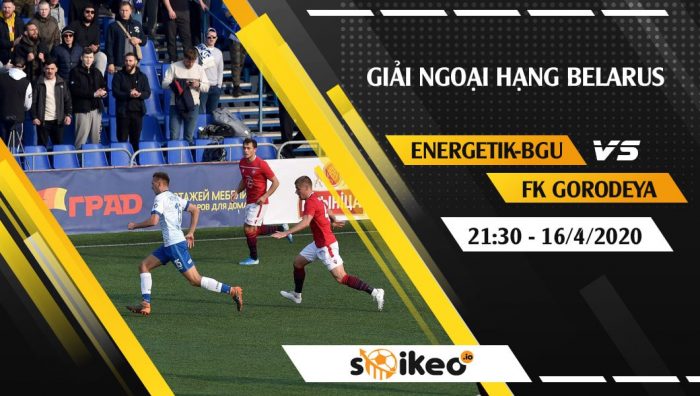 Soi kèo Energetik-BGU vs FK Gorodeya vào 21h30 ngày 16/4/2020