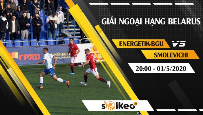 Soi kèo Energetik BGU vs Smolevichi vào 20h ngày 1/5/2020