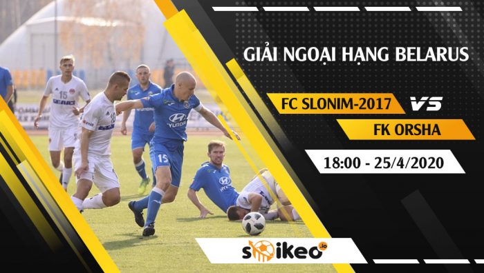 Soi kèo FC Slonim-2017 vs FK Orsha vào 18h ngày 25/4/2020