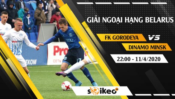 Soi kèo FK Gorodeya vs Dinamo Minsk vào 22h ngày 11/4/2020