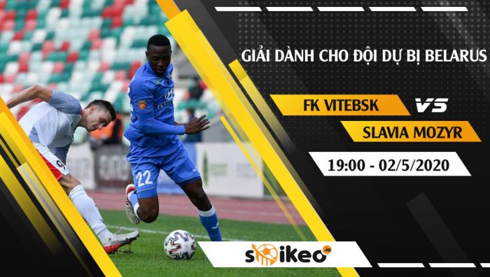 Soi kèo FK Vitebsk Reserves vs Slavia Mozyr Reserves vào 19h ngày 2/5/2020