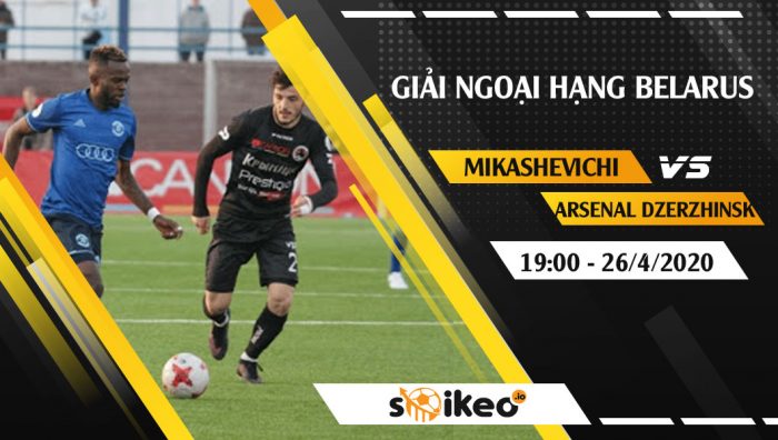 Soi kèo Granit Mikashevichi vs Arsenal Dzerzhinsk vào 19h ngày 26/4/2020