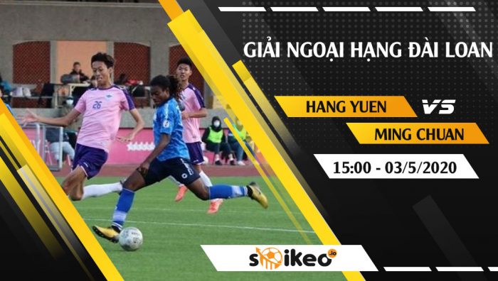 Soi kèo Hang Yuen vs Ming Chuan University vào 15h ngày 3/5/2020