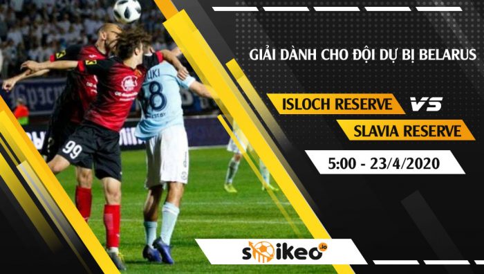 Soi kèo Isloch Reserve vs Slavia Reserve vào 5h ngày 23/4/2020