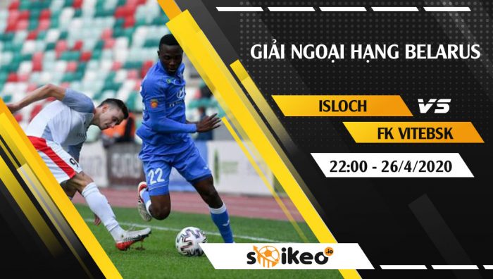 Soi kèo Isloch vs FK Vitebsk vào 22h ngày 26/4/2020