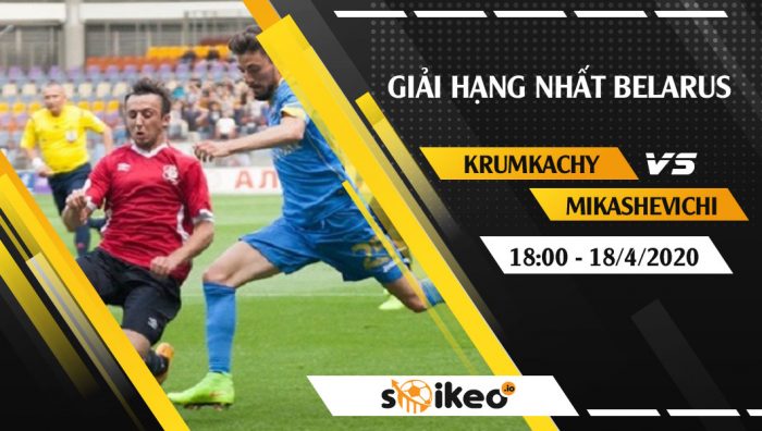 Soi kèo Krumkachy Minsk vs Granit Mikashevichi vào 18h ngày 18/4/2020