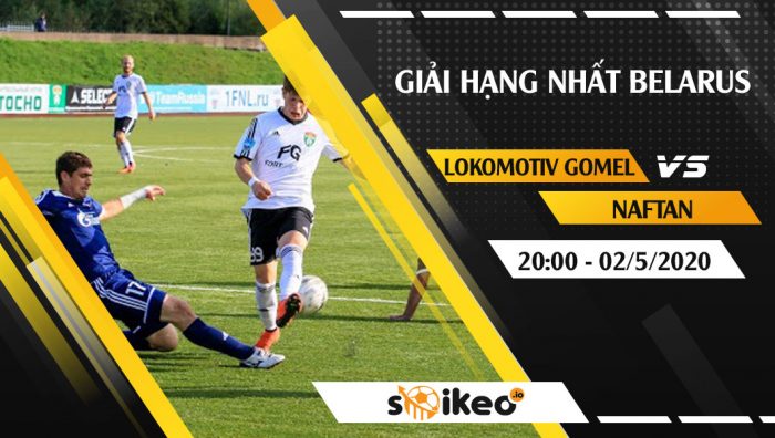 Soi kèo Lokomotiv Gomel vs Naftan vào 20h ngày 2/5/2020