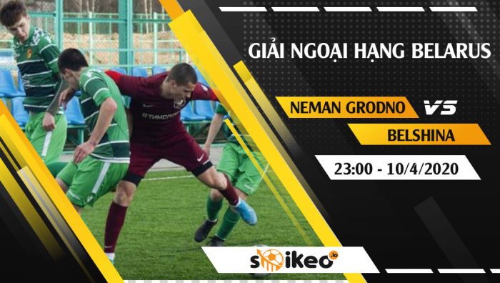 Soi kèo Neman Grodno vs Belshina Bobruisk vào 23h ngày 10/4/2020