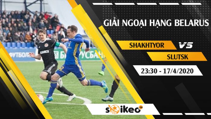 Soi kèo Shakhtyor Soligorsk vs FK Slutsk vào 23h30 ngày 17/4/2020