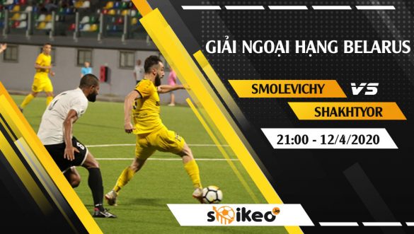 Soi kèo Smolevichy vs Shakhtyor Soligorsk vào 21h ngày 12/4/2020