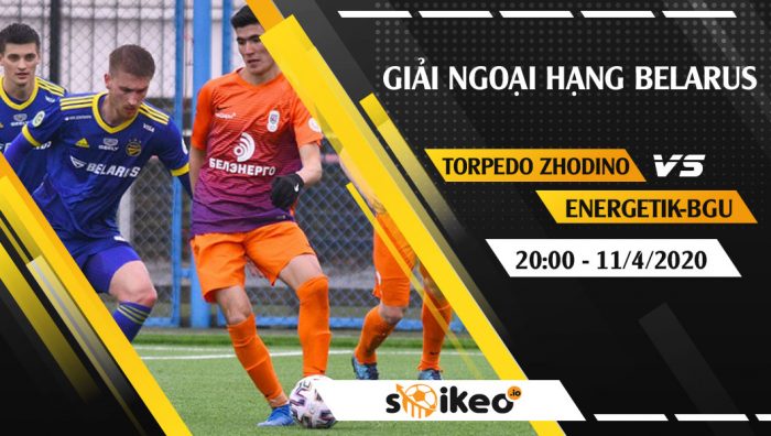 Soi kèo Torpedo Zhodino vs Energetik-BGU vào 20h ngày 11/4/2020