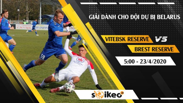 Soi kèo Vitebsk Reserve vs Dinamo Brest Reserve vào 5h ngày 23/4/2020