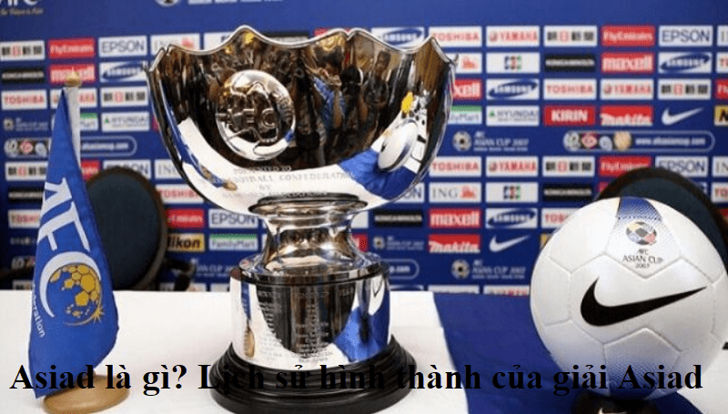 Asiad là gì? Lịch sử hình thành của giải Asiad