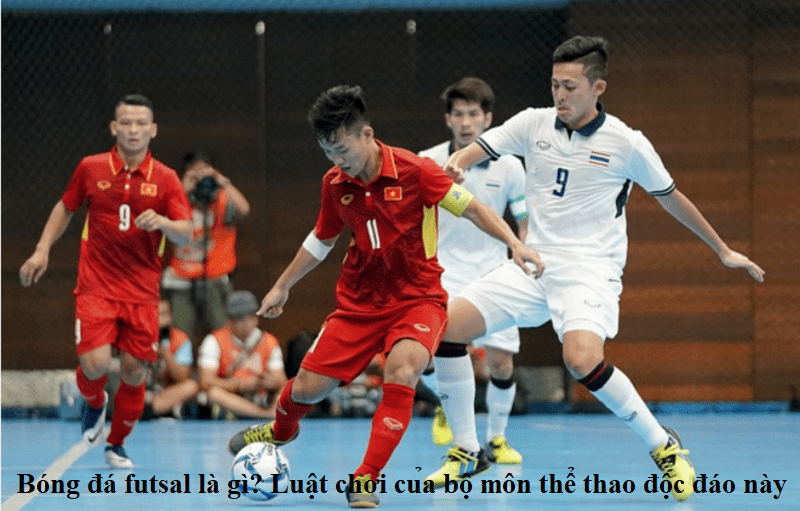 Bóng đá futsal là gì? Luật chơi của bộ môn thể thao độc đáo này