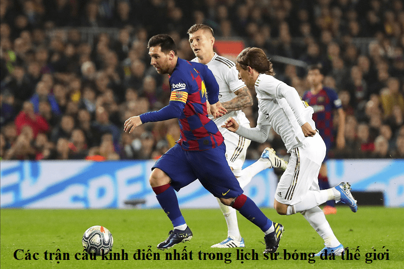 Các trận cầu kinh điển nhất trong lịch sử bóng đá thế giới