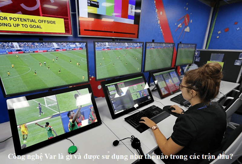 Công nghệ Var là gì và được sử dụng như thế nào trong các trận đấu?