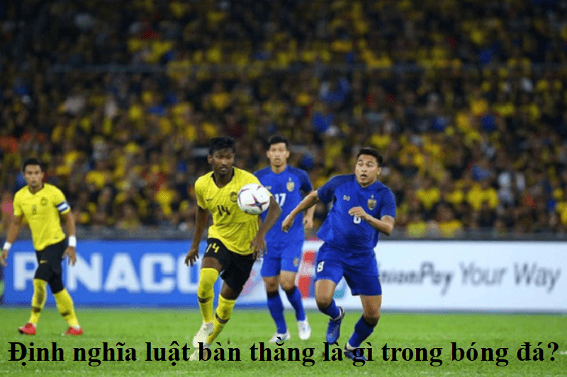Định nghĩa luật bàn thằng là gì trong bóng đá?