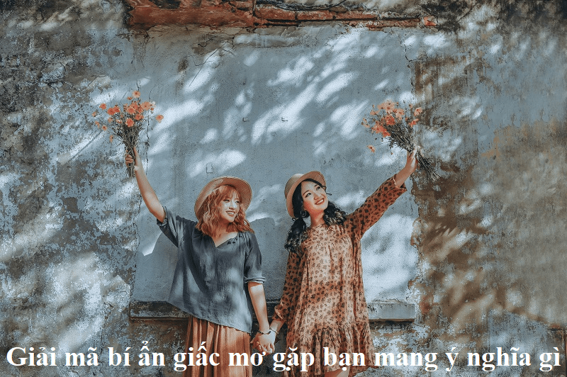 Giải mã bí ẩn giấc mơ gặp bạn mang ý nghĩa gì