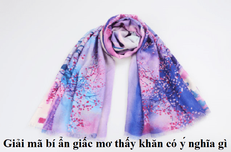 Giải mã bí ẩn giấc mơ thấy khăn có ý nghĩa gì