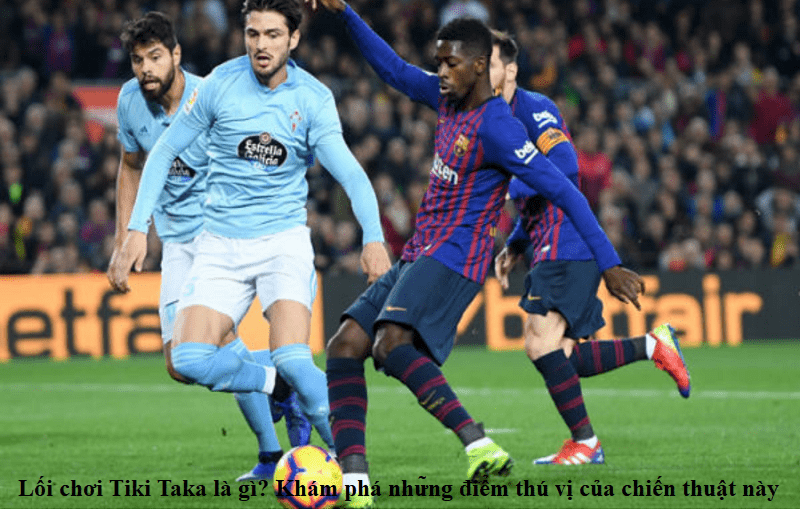 Lối chơi Tiki Taka là gì? Khám phá những điểm thú vị của chiến thuật này