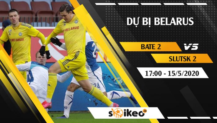 Soi kèo BATE Reserve vs Slutsk Reserve vào 17h ngày 15/5/2020