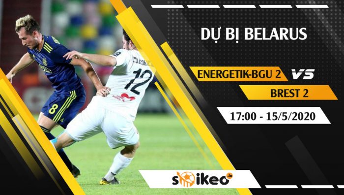 Soi kèo Energetik-BGU 2 vs Brest 2 vào 17h ngày 15/5/2020