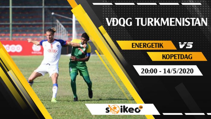 Soi kèo Energetik vs Kopetdag Asgabat vào 20h ngày 14/5/2020