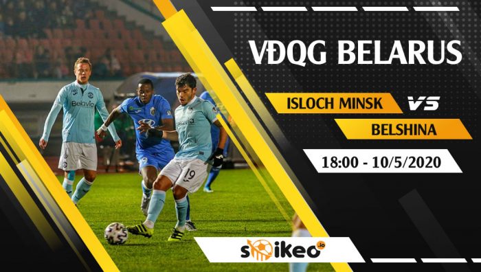 Soi kèo Isloch Minsk vs Belshina vào 18h ngày 10/5/2020