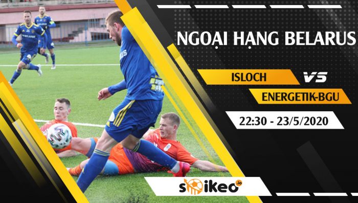 Soi kèo Isloch vs Energetik-BGU vào 22h30 ngày 23/5/2020